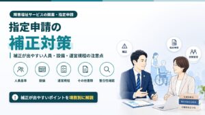 指定申請の補正対策｜補正が出やすい人員・設備・運営規程の注意点